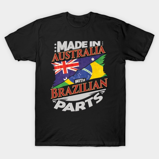 Made In Australia With Brazilian Parts - Gift for Brazilian From Brazil T-Shirt by Country Flags